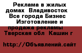 Реклама в жилых домах! Владивосток! - Все города Бизнес » Изготовление и продажа рекламы   . Тверская обл.,Кашин г.